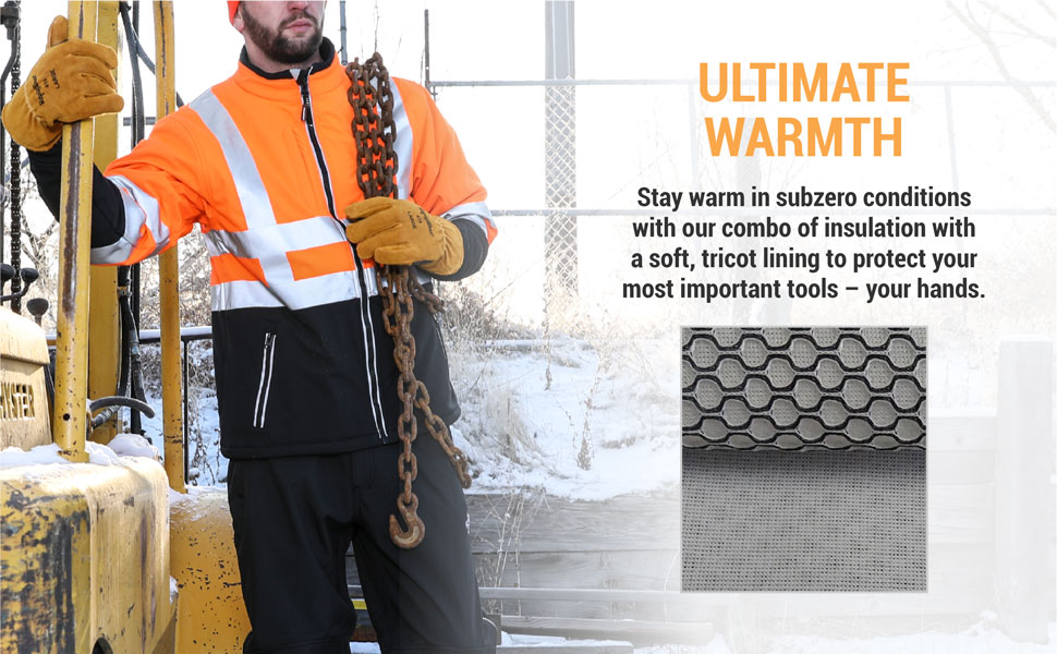 Ultimate warmth. Stay warm in subzero conditions with our combo of insulation with a soft, tricot lining to protect your most important tools - your hands.