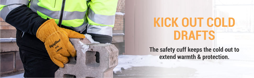 Kick out cold drafts. The safety cuff keeps the cold out to extend warmth and protection.