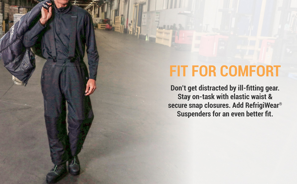 Fit for comfort. Don't get distracted by ill-fitting gear. Stay on task with elastic waist  and secure snap closures. Add RefrigiWear suspenders  for an even better fit.